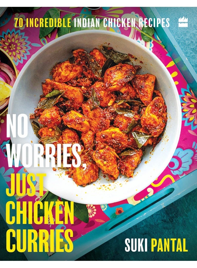No Worries, Just Chicken Curries: 70 Incredible Indian Chicken Recipes